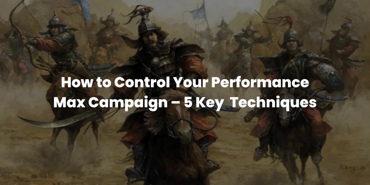 How to Control Your Performance Max Campaign – 5 Key Techniques
